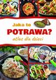 Jaka to potrawa? Atlas dla dzieci, Grski Jarosaw