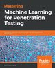 Mastering Machine Learning for Penetration Testing, Chebbi Chiheb