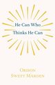 He Can Who Thinks He Can, Marden Orison Swett