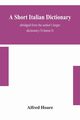 A short Italian dictionary; abridged from the author's larger dictionary (Volume I), Hoare Alfred