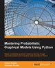 Mastering Probabilistic Graphical Models using Python, Ankan Ankur
