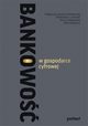 Bankowo w gospodarce cyfrowej, Iwanicz-Drozdowska Magorzata, Jaworski Wadysaw L., Szelgowska Anna, Zawadzka Zofia