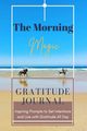The Morning Magic Gratitude Journal Inspiring Prompts to Set Intentions and Live with Gratitude All Day , Daisy Adil