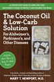 The Coconut Oil and Low-Carb Solution for Alzheimer's, Parkinson's, and Other Diseases, Newport Mary T.