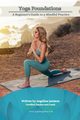 Yoga Foundations (A Beginner's Guide to a Mindful Practice), Jamison Angelina
