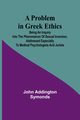 A Problem in Greek Ethics; Being an inquiry into the phenomenon of sexual inversion, addressed especially to medical psychologists and jurists, Addington Symonds John