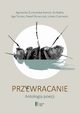 Przy(e)wracanie Antologia poezji, uchowska-Arendt Agnieszka, Tyman Aga, lusarczyk Pawe, Czarnecki ukasz