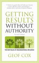 Getting Results Without Authority - The New Rules of Organisational Influence (Second Edition), Cox Geof