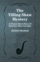 The Tilling Shaw Mystery (A Classic Short Story of Detective Max Carrados), Bramah Ernest