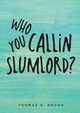 Who You Callin Slumlord?, Kough Thomas G