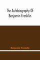 The Autobiography Of Benjamin Franklin, Franklin Benjamin