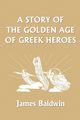 A Story of the Golden Age of Greek Heroes (Yesterday's Classics), Baldwin James