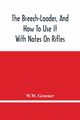 The Breech-Loader, And How To Use It, Greener W.W.