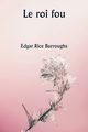 Le roi fou, Burroughs Edgar Rice