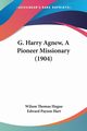 G. Harry Agnew, A Pioneer Missionary (1904), Hogue Wilson Thomas