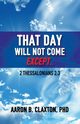That Day Shall Not Come Except..., Claxton Aaron B