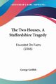 The Two Houses, A Staffordshire Tragedy, Griffith George