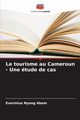 Le tourisme au Cameroun - Une tude de cas, Abam Evaristus Nyong