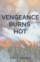 Vengeance Burns Hot, George Rick E