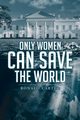 Only Women Can Save the World, Carter Ronald