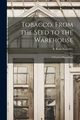 Tobacco. From the Seed to the Warehouse, Senseney B. Rush