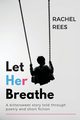 Let Her Breathe, Rees Rachel