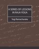 A Series of Lessons in Raja Yoga, Yogi Ramacharaka Ramacharaka