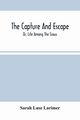 The Capture And Escape; Or, Life Among The Sioux, Luse Larimer Sarah