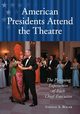 American Presidents Attend the Theatre, Bogar Thomas A.