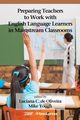 Preparing Teachers to Work with English Language Learners in Mainstream Classrooms, 