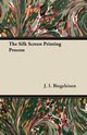 The Silk Screen Printing Process, Biegeleisen J. I.