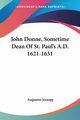 John Donne, Sometime Dean Of St. Paul's A.D. 1621-1631, Jessopp Augustus