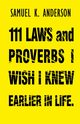 111 LAWS and PROVERBS I WISH I KNEW EARLIER IN LIFE, Anderson Samuel K