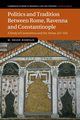 Politics and Tradition Between Rome, Ravenna and Constantinople, Bjornlie M. Shane