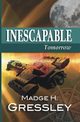 Inescapable ~ Tomorrow, Gressley Madge H.