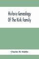 Historic-Genealogy Of The Kirk Family; As Established By Roger Kirk, Who Settled In Nottingham, Chester County, Province Of Pennsylvania, About The Year 1714 Containing Impartial Biographical Sketches Of His Descendants So Far As Ascertained, Also, A Reco, H. Stubbs Charles