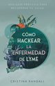 Cmo hackear la enfermedad de Lyme, Randall Cristina