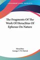 The Fragments Of The Work Of Heraclitus Of Ephesus On Nature, Heraclitus