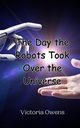 The Day the Robots Took Over the Universe, Owens Victoria