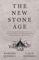 The New Stone Age - With Information on the People of this Time, Rudimentary Weapon Making, Building Methods Including Stonehenge, and Much More, Quennell Marjorie