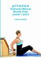p-i-l-a-t-e-s Instructor Manual Wunda Chair Levels 1 and 2, Wilks Catherine