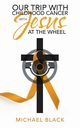 Our Trip with Childhood Cancer with Jesus at the Wheel, Black Michael