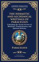 The Hermetic and Alchemical Writings of Paracelsus, Paracelsus