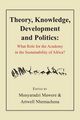 Theory, Knowledge, Development and Politics. What Role for the Academy in the Sustainability of Africa?, 