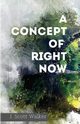 A Concept of Right Now, Walker J. Scott