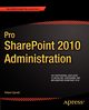 Pro SharePoint 2010 Administration, Garrett Robert