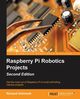 Raspberry Pi Robotics Projects - Second Edition, Grimmett Richard