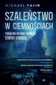 Szalestwo w ciemnociach, Palin Michael