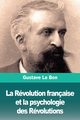 La Rvolution franaise et la psychologie des Rvolutions, Le Bon Gustave