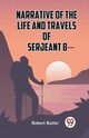 Narrative Of The Life And Travels Of Serjeant B-, Butler Robert